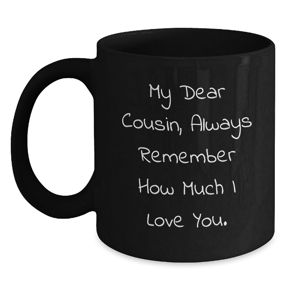 Funny Cousin Gifts, Black Coffee Mug for Birthday, 'My Dear Cousin, Always Remember How Much I Love You.', Gifts from Family, Gifts for Cousin - Main