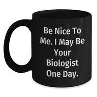 Load image into Gallery viewer, Funny Biologist Black Coffee Mug, Be Nice To Me. I May Be Your Biologist One Day., Gifts for Biologists, Birthday Unique Gifts from Friends, Family, Coworkers, or Men - Main
