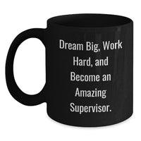 Load image into Gallery viewer, Funny Inspirational Supervisor Christmas Unique Gifts from Family, Friends, Coworkers to Supervisor, Supervisor Mug, Black Coffee Mug, &#39;Dream Big, Work Hard, And Become An Amazing Supervisor.&#39; - Main

