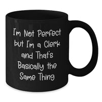 Load image into Gallery viewer, Funny Clerk Quotes Black Coffee Mug, Gifts from Friends for Birthday, I&#39;m Not Perfect But I&#39;m A Clerk And That&#39;s Basically The Same Thing - Additional
