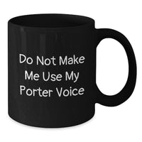 Load image into Gallery viewer, Funny Porter Gifts, Do Not Make Me Use My Porter Voice, Black Coffee Mug for Birthday, Gifts from Friends, Gifts for Porter - Additional
