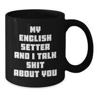 Load image into Gallery viewer, Funny English Setter Dog Gifts for Men from Friends - Black Coffee Mug, &#39;My English Setter And I Talk Shit About You&#39; Quote - Additional
