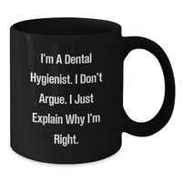 Load image into Gallery viewer, Funny Dental Hygienist Gifts - Gifts from Men to Friends for Dental Hygienist - Black Coffee Mug I&#39;m a Dental Hygienist I Don&#39;t Argue I Just Explain Why I&#39;m Right Christmas Unique Gifts - Additional
