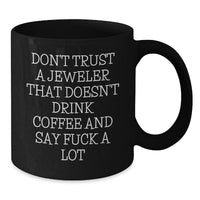 Load image into Gallery viewer, Funny Jewelry Quotes Black Coffee Mugs Gifts from Friends to Jeweler for Graduation, Don&#39;t Trust A Jeweler That Doesn&#39;t Drink Coffee And Say F--k A Lot, Gifts for Men, Women, Coworkers, and Family - Additional
