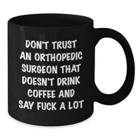 Load image into Gallery viewer, Funny Gifts for Orthopedic Surgeon, Black Coffee Mugs with &#39;Don&#39;t Trust An Orthopedic Surgeon That Doesn&#39;t Drink Coffee And Say F--k A Lot&#39; Quote, Unique Gifts from Friends to Coworkers for Christmas - Additional
