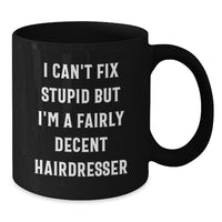 Load image into Gallery viewer, Funny Hairdresser Gifts, I Can&#39;t Fix Stupid But I&#39;m A Fairly Decent Hairdresser, Black Coffee Mug, Birthday Unique Gifts from Friends to Hairdresser - Additional
