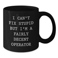 Load image into Gallery viewer, Funny Operator Gifts from Men to Operator Friends on Christmas Unique Mugs, I Cant Fix Stupid But Im A Fairly Decent Operator - Additional
