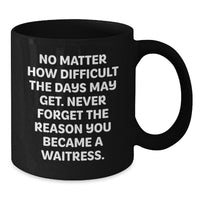 Load image into Gallery viewer, Funny Waitress Birthday Unique Gift from Friends, Inspirational Quote Black Coffee Mug for Waitress, 11oz or 15oz Microwave and Dishwasher Safe - Additional
