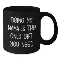 Load image into Gallery viewer, Funny Mama Gifts from Men to Women Black Coffee Mug Being My Mama Is The Only Gift You Need Christmas Unique Gifts - Additional
