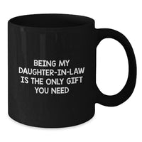 Load image into Gallery viewer, Funny Daughter-in-law Gifts, Black Coffee Mugs with &#39;Being My Daughter-in-law Is The Only Gift You Need&#39; Quote, Gifts from Family to Daughter-in-law, Unique Birthday Unique Gifts for Her - Additional
