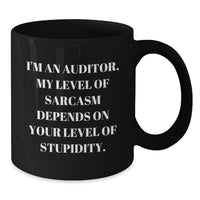Load image into Gallery viewer, Funny Auditor Gifts for Birthday - I&#39;m An Auditor. My Level Of Sarcasm Depends On Your Level Of Stupidity. Black Coffee Mug, Gifts from Friends to Coworkers - Additional
