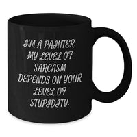 Load image into Gallery viewer, Funny Painter Birthday Unique Gifts from Friends for Him or Her, Black Coffee Mug &#39;I&#39;m A Painter, My Level Of Sarcasm...&#39; - Additional
