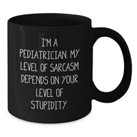 Load image into Gallery viewer, Funny Pediatrician Gifts, I&#39;m A Pediatrician. My Level Of Sarcasm Depends On Your Level Of Stupidity. Black Coffee Mug, Birthday Unique Gifts from Friends to Pediatrician - Additional
