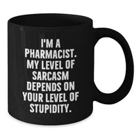Load image into Gallery viewer, Sassy Pharmacist Gifts from Friends for Birthday Black Coffee Mug, &#39;I&#39;m a Pharmacist, My Level of Sarcasm Depends on Your Level of Stupidity.&#39; - Additional
