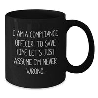 Load image into Gallery viewer, Funny Compliance Officer Black Coffee Mug Gifts for Men from Coworkers on Birthday - &#39;I Am A Compliance Officer. To Save Time Let&#39;s Just Assume I&#39;m Never Right.&#39; - Additional
