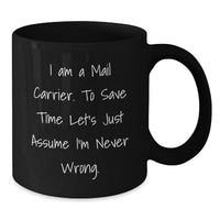 Load image into Gallery viewer, Funny Mail Carrier Gifts for Men - Black Coffee Mug, &#39;I Am A Mail Carrier. To Save Time Let&#39;s Just Assume I&#39;m Never Wrong.&#39;, Christmas Unique Gifts from Friends - Additional
