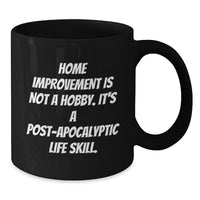 Load image into Gallery viewer, Funny Home Improvement Gifts for Men and Women - Black Coffee Mug - &#39;Home Improvement Is Not A Hobby, It&#39;s A Post-apocalyptic Life Skill!&#39; Christmas Unique Gifts from Friends and Family - Additional
