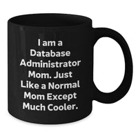Load image into Gallery viewer, Database Administrator Mom&#39;s Funny Graduation Gift from Friends to Men, &#39;I Am A Database Administrator Mom. Just Like A Normal Mom Except Much Cooler.&#39; Black Coffee Mug - Additional
