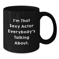 Load image into Gallery viewer, Actor Fans Gifts for Him Funny I&#39;m That Sexy Actor Everybody&#39;s Talking About Black Coffee Mug, Birthday Unique Gifts from Friends - Additional
