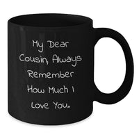 Load image into Gallery viewer, Funny Cousin Gifts, Black Coffee Mug for Birthday, &#39;My Dear Cousin, Always Remember How Much I Love You.&#39;, Gifts from Family, Gifts for Cousin - Additional
