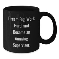 Load image into Gallery viewer, Funny Inspirational Supervisor Christmas Unique Gifts from Family, Friends, Coworkers to Supervisor, Supervisor Mug, Black Coffee Mug, &#39;Dream Big, Work Hard, And Become An Amazing Supervisor.&#39; - Additional
