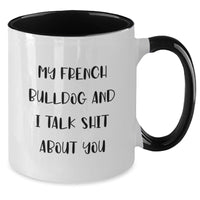 Load image into Gallery viewer, French Bulldog Lovers Funny Two Tone Coffee Mug Gifts from Friends for Him or Her Birthday, &#39;My French Bulldog And I Talk Shit About You&#39; - Additional
