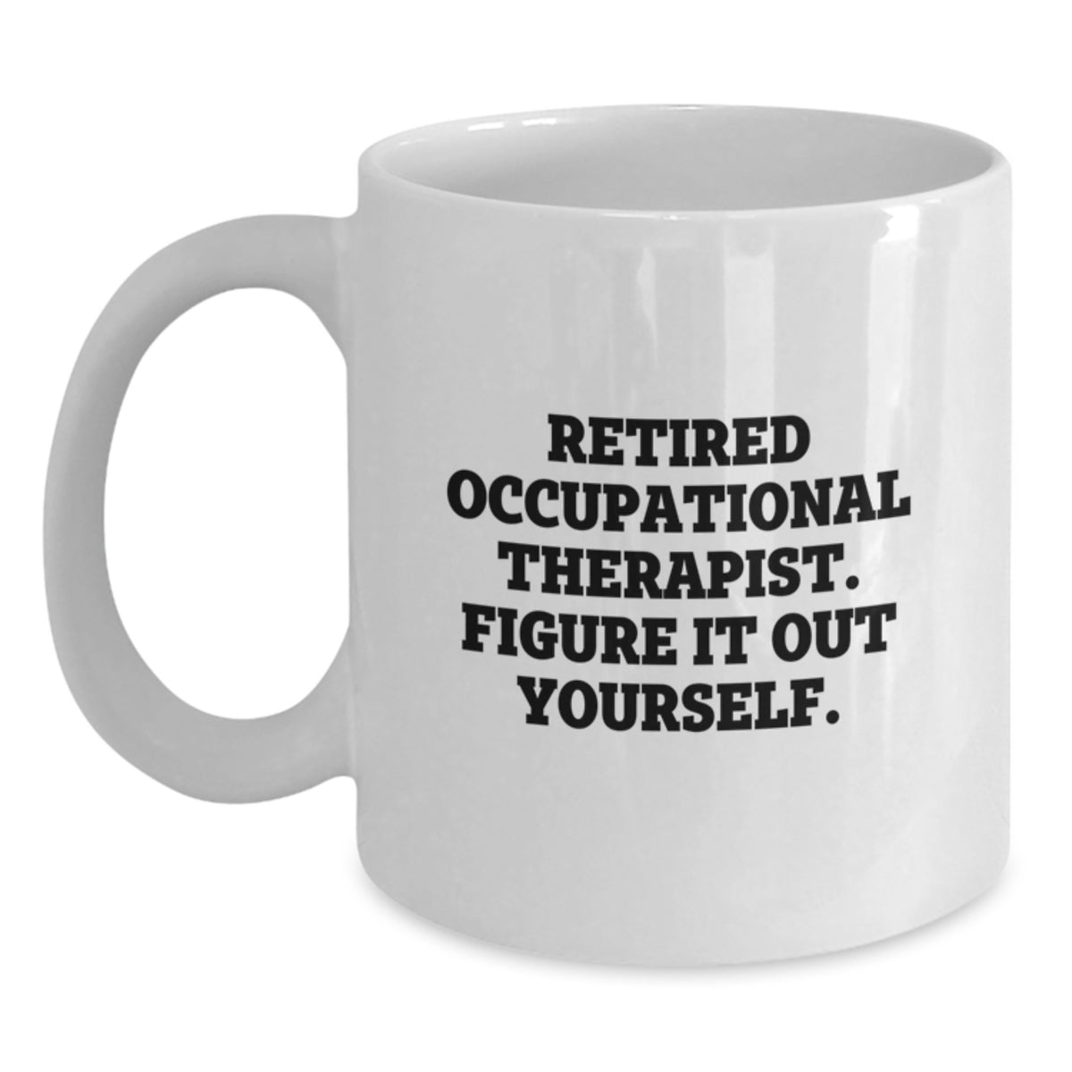 Occupational Therapist Gifts, Funny Quote, White Coffee Mug for Graduation, 'Figure It Out Yourself' - Gifts from Friends, Coworkers, or Family - Main