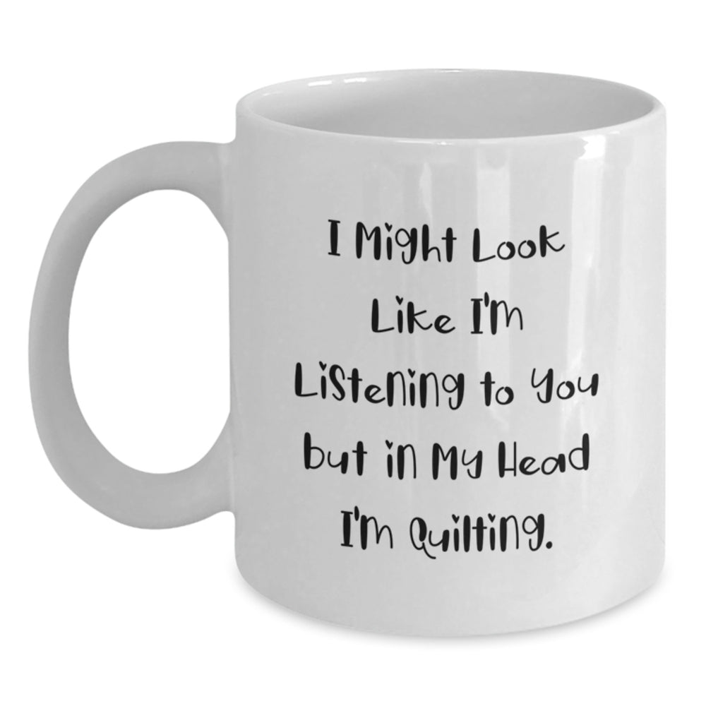 Funny Quilting Gifts for Quilting Enthusiasts, White Coffee Mug from Friends, Gifts for Quilting Lovers, I Might Look Like I'm Listening To You But In My Head I'm Quilting, Graduation Unique Gifts - Main