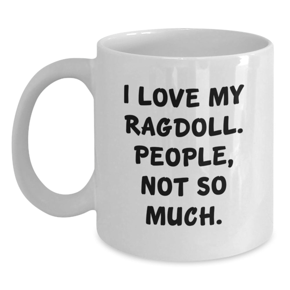 Ragdoll Cat Lovers Gifts from Friends for Birthday Unique White Coffee Mug, 'I Love My Ragdoll. People, Not So Much.' Funny Quote - Main