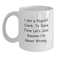 Load image into Gallery viewer, Funny Payroll Clerk Gifts from Friends to Payroll Clerk, Unique White Coffee Mug, I&#39;m Never Wrong Christmas Unique Gifts - Main
