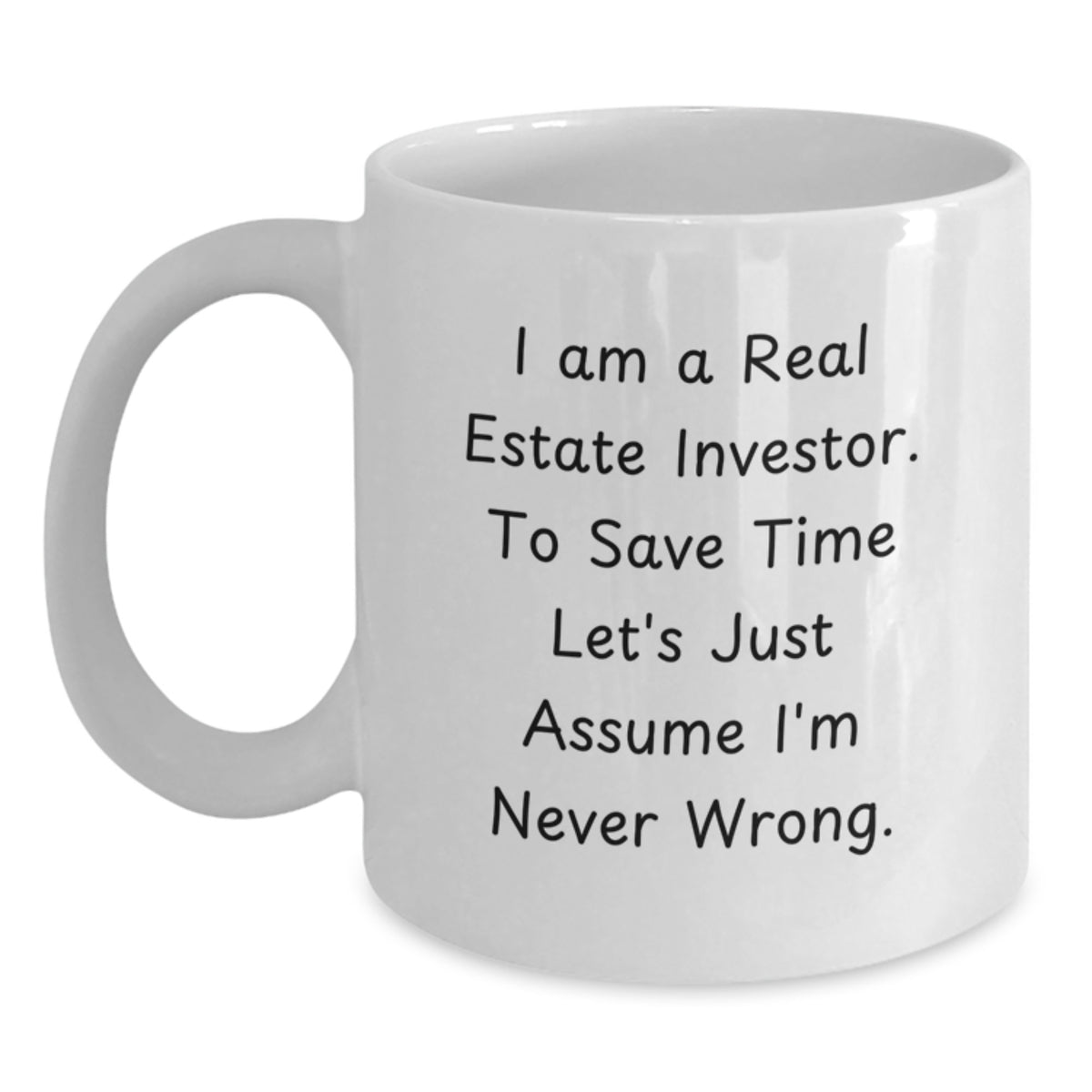 Funny Real Estate Investor Gifts, White Coffee Mug, Christmas Unique Mugs for Men and Women Friends Family Coworkers, 'I Am A Real Estate Investor. To Save Time Let's Just Assume I'm Never Wrong.' - Main
