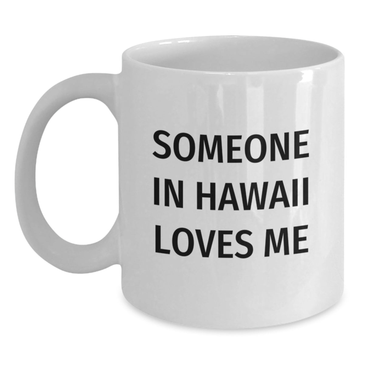 Hawaii Gifts for Friends - Funny Quote Someone In Hawaii Loves Me White Coffee Mug, 11oz or 15oz Capacity, Gifts from Friends to Family in Hawaii - Main