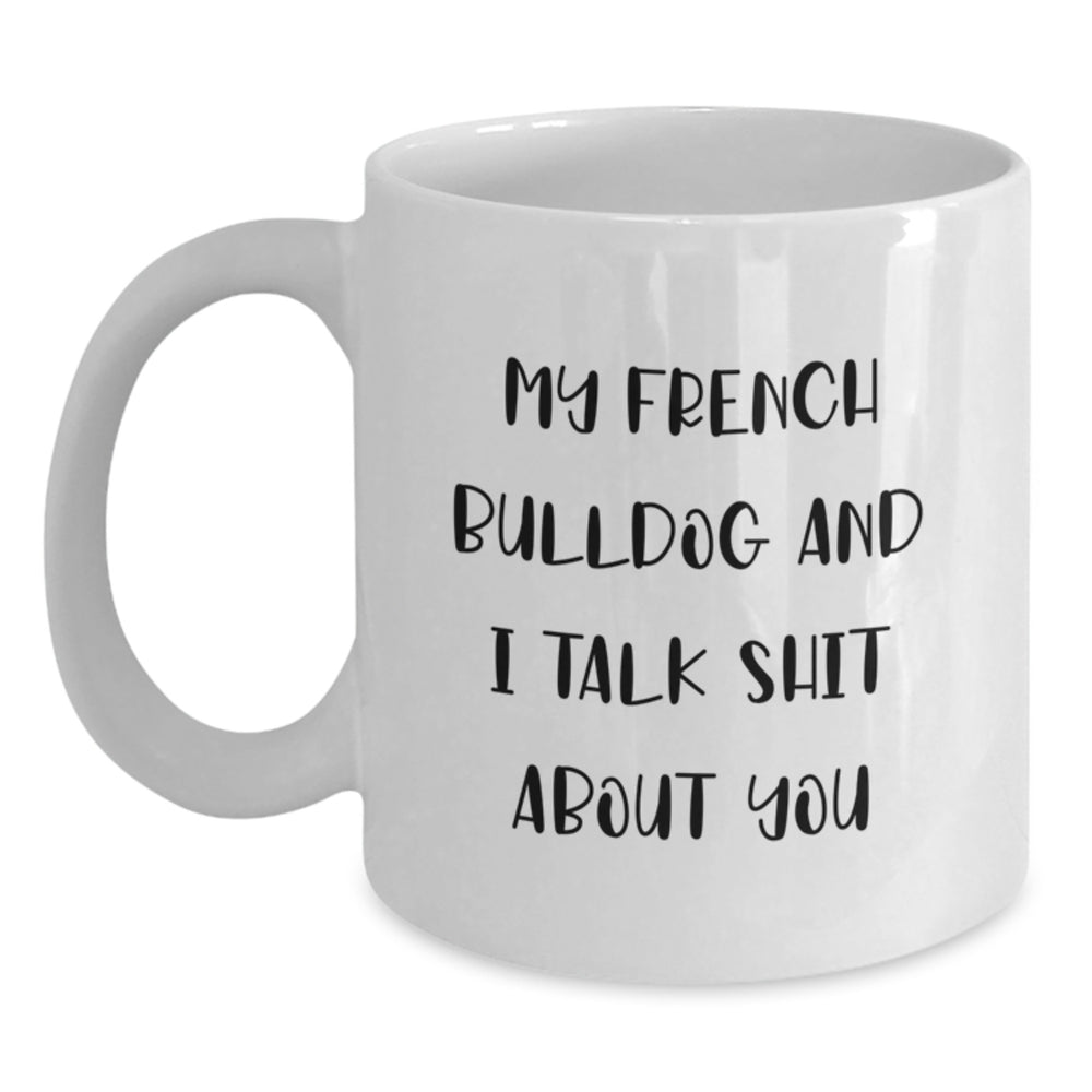 French Bulldog Funny White Coffee Mugs Gifts from Friends for Birthday, 'My French Bulldog And I Talk Shit About You' Quote - Main