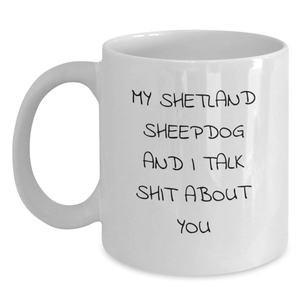 Funny Shetland Sheepdog Quotes Gifts from Friends to Shetland Sheepdog Lovers, White Coffee Mug for Graduation, 'My Shetland Sheepdog And I Talk Shit About You' - Main