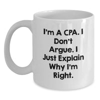 Load image into Gallery viewer, Funny CPA White Coffee Mug - Gifts from Friends for CPA Birthday, I&#39;m A Cpa. I Don&#39;t Argue. I Just Explain Why I&#39;m Right. - Main
