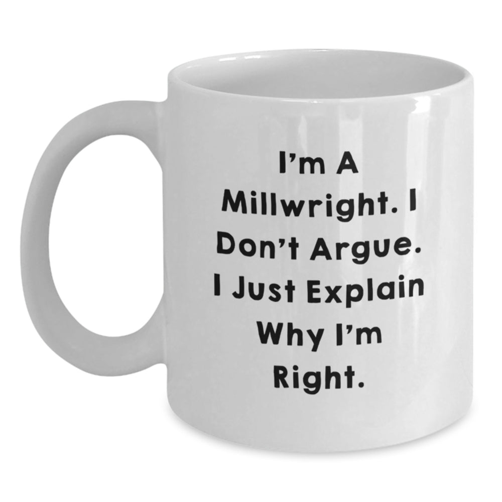Millwright Humor Funny White Coffee Mug Gifts from Men to Millwright Friends on Birthday - I'm Right Quote - Main