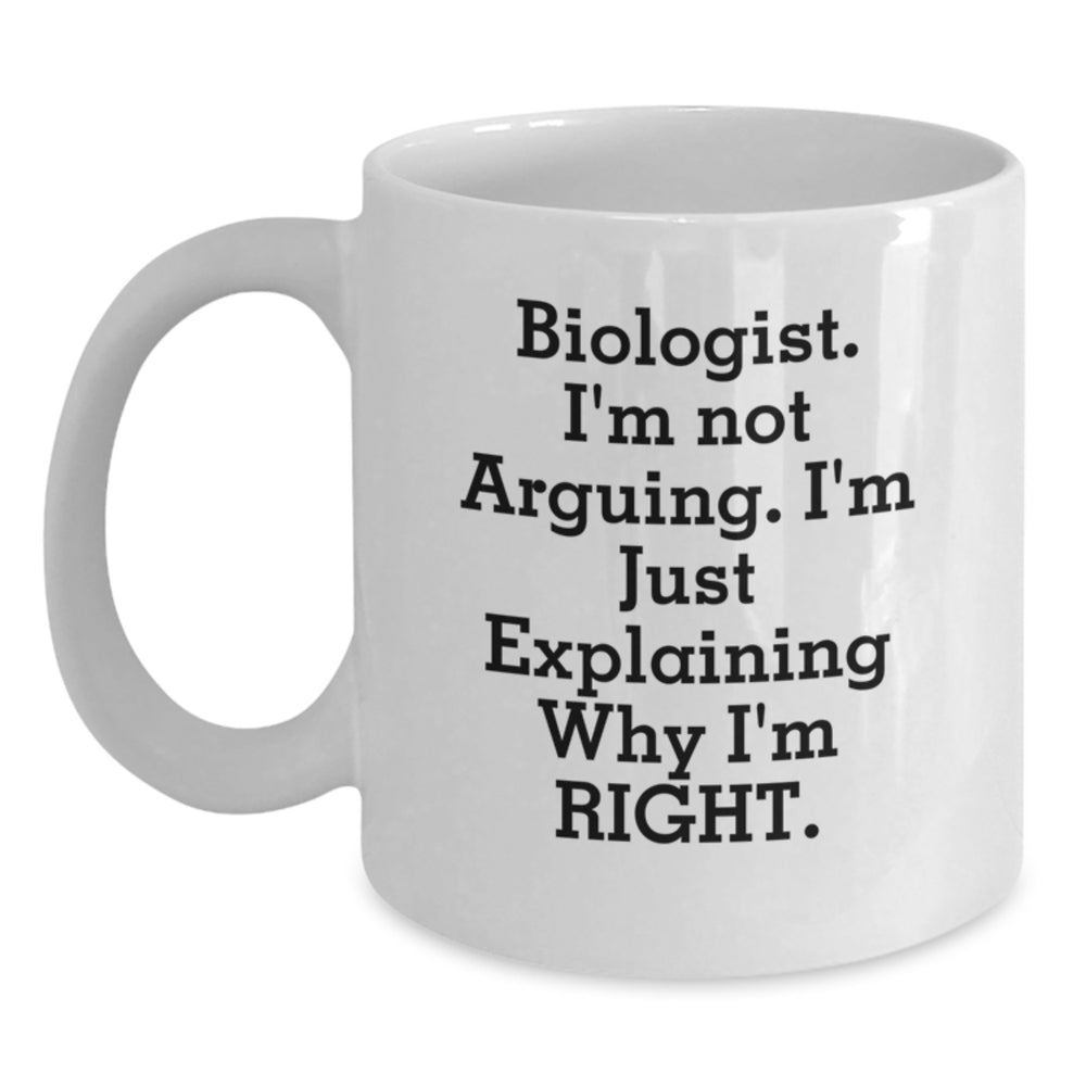 Funny Biologist Gifts from Friends, White Coffee Mug for Biologist, I'm Not Arguing. I'm Just Explaining Why I'm Right. Christmas Unique Presents - Main