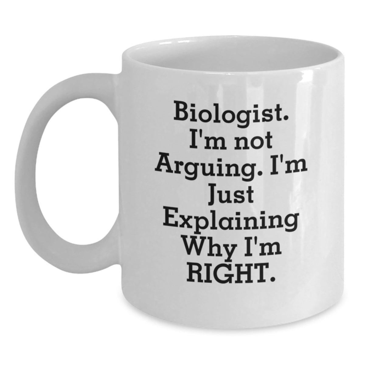 Funny Biologist Gifts from Friends, White Coffee Mug for Biologist, I'm Not Arguing. I'm Just Explaining Why I'm Right. Christmas Unique Presents - Main