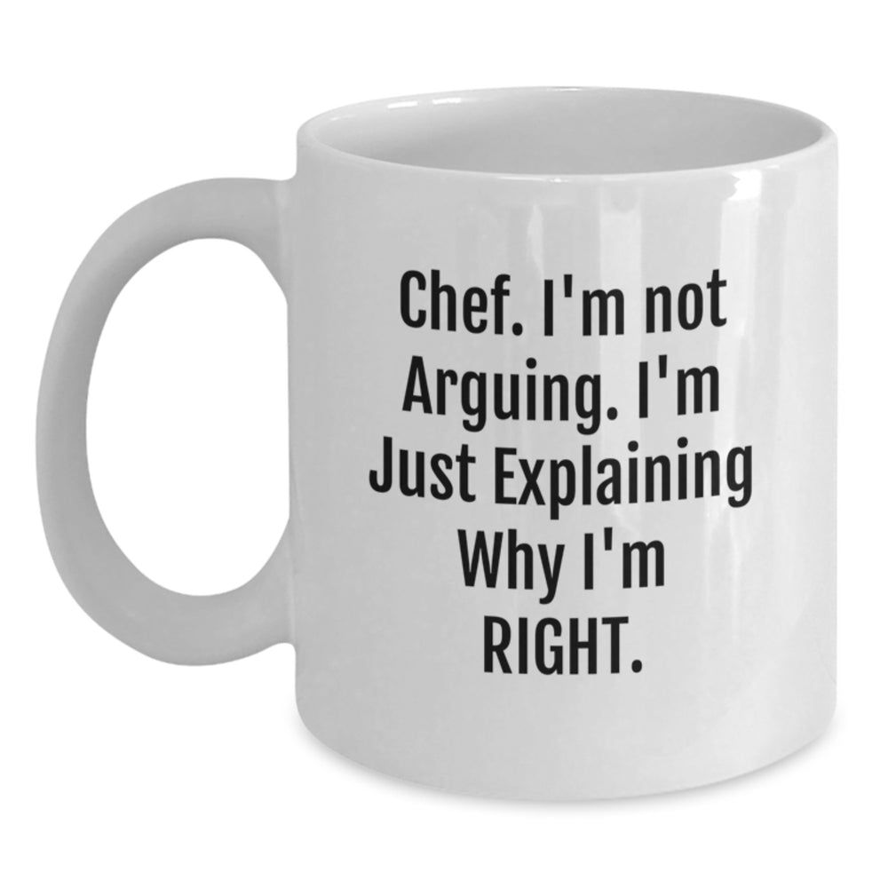 Funny Chef Gifts from Friends to Graduating Chefs - 'I'm Not Arguing. I'm Just Explaining Why I'm Right.' White Coffee Mug, 11oz or 15oz - Main