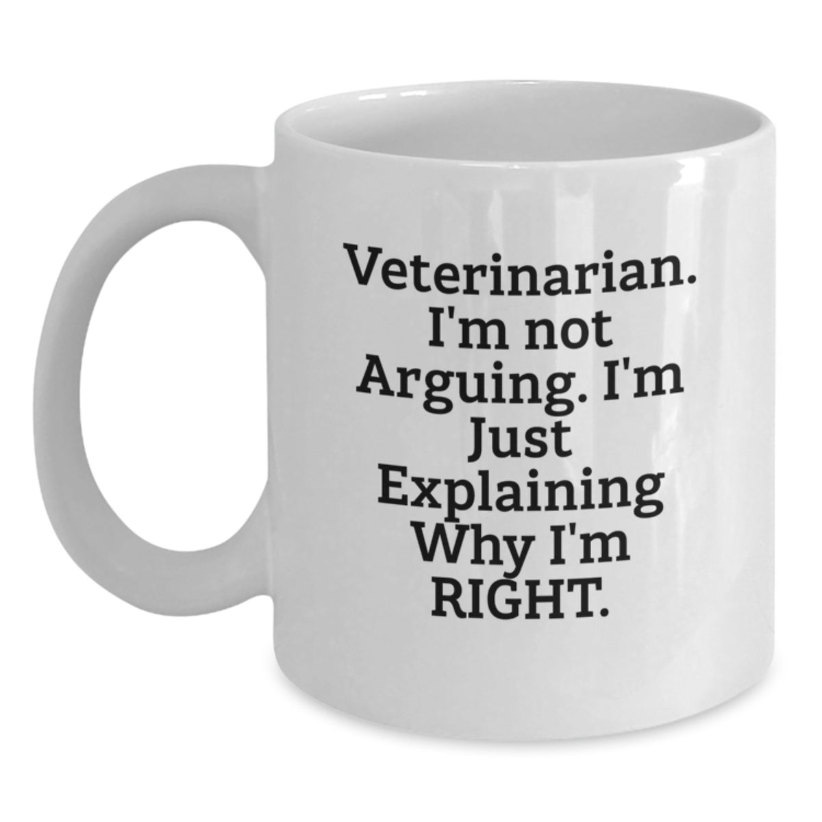 Funny Veterinarian Gifts from Friends for Men and Women - White Coffee Mug, 'I'm Not Arguing, I'm Just Explaining Why I'm Right' Quote, Christmas Unique Gifts - Main
