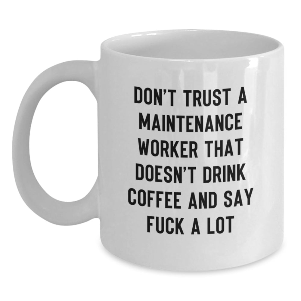 Funny Gifts for Maintenance Worker, Christmas Unique Gifts from Friends, White Coffee Mug with 'Don't Trust A Maintenance Worker That Doesn't Drink Coffee And Say F--k A Lot' Quote - Main