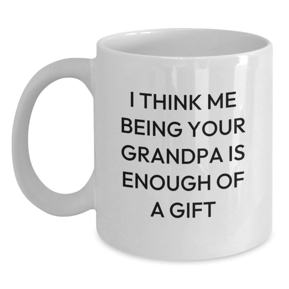 Funny Grandpa Quotes White Coffee Mug Gifts from Men to Grandpa for Graduation - 'I Think Me Being Your Grandpa Is Enough Of A Gift' - Main