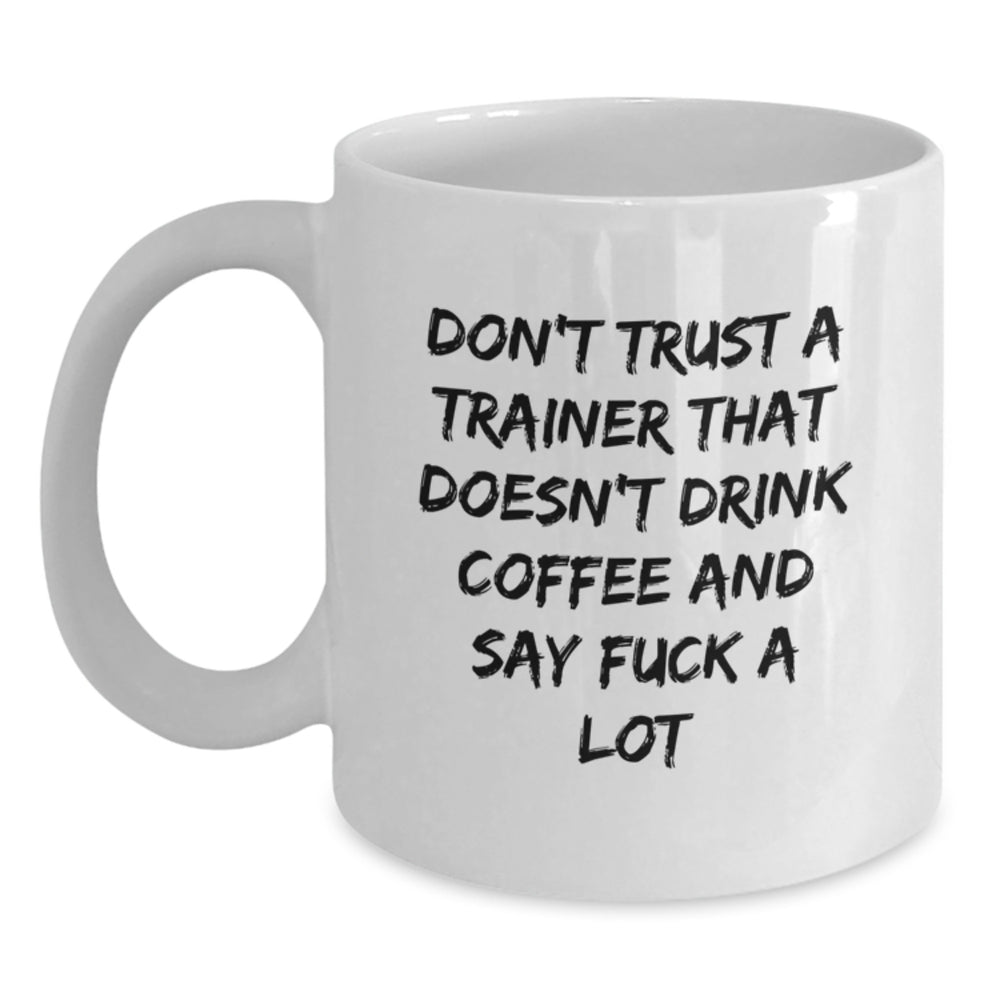 Funny Trainer Gifts: White Coffee Mug for Birthday, Don't Trust A Trainer That Doesn't Drink Coffee And Say 'F--k A Lot', Gifts from Friends to Trainer - Main
