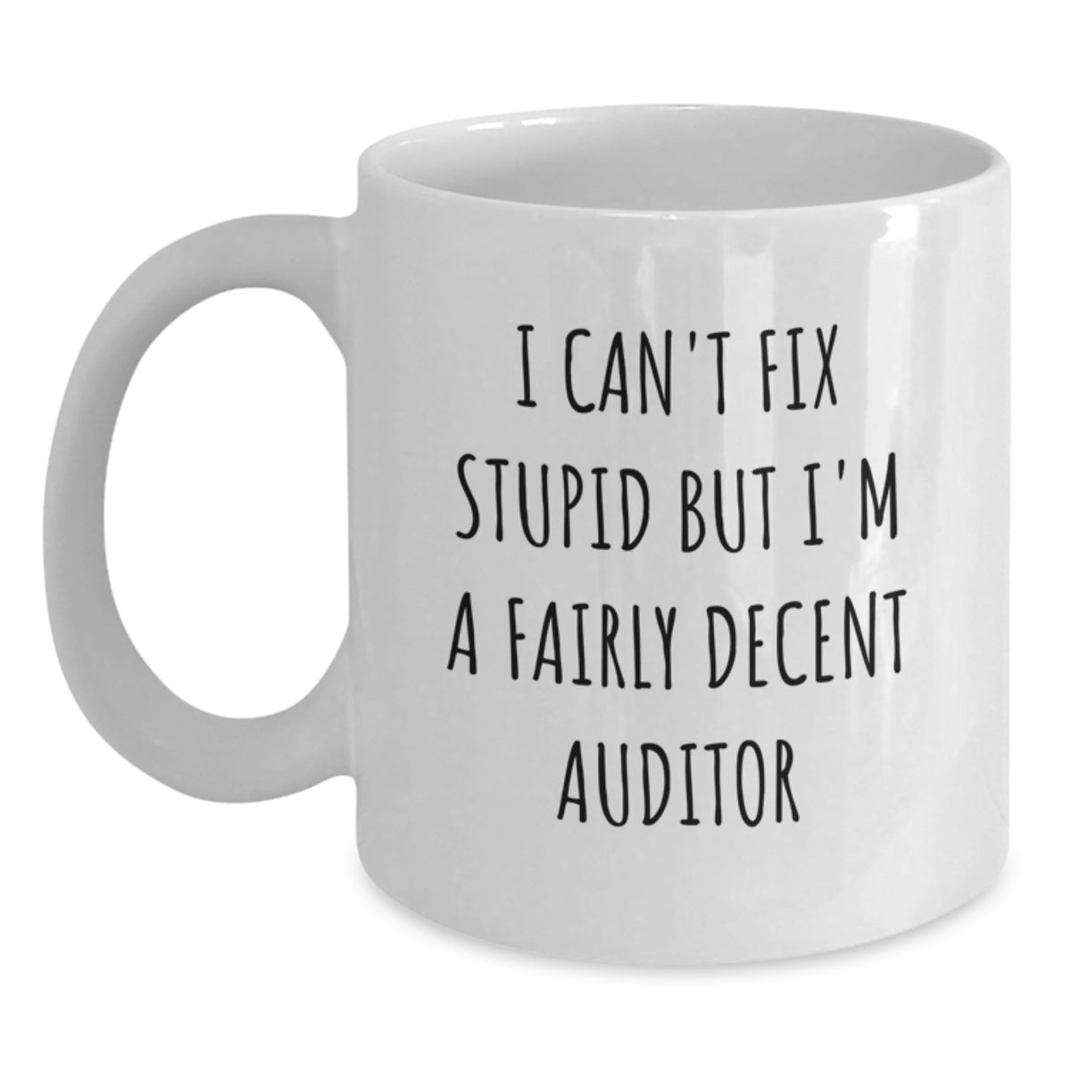 Funny Auditor Gifts - I Can't Fix Stupid But I'm A Fairly Decent Auditor White Coffee Mug Gifts from Friends for Auditor - Main