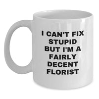 Load image into Gallery viewer, Funny Florist Gifts, I Can&#39;t Fix Stupid But I&#39;m A Fairly Decent Florist, White Coffee Mug for Birthday, Gifts from Friends, Gifts for Florists - Main
