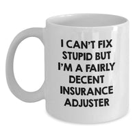 Load image into Gallery viewer, Funny Quote Gifts for Insurance Adjuster Men White Coffee Mug - &#39;I Can&#39;t Fix Stupid But I&#39;m A Fairly Decent Insurance Adjuster&#39; - Christmas Unique Gifts from Friends - Main

