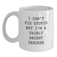 Load image into Gallery viewer, Funny Trucker Gifts from Friends - White Coffee Mug with &#39;I Can&#39;t Fix Stupid But I&#39;m A Fairly Decent Trucker&#39; Quote for Graduation Unique Gifts - Main
