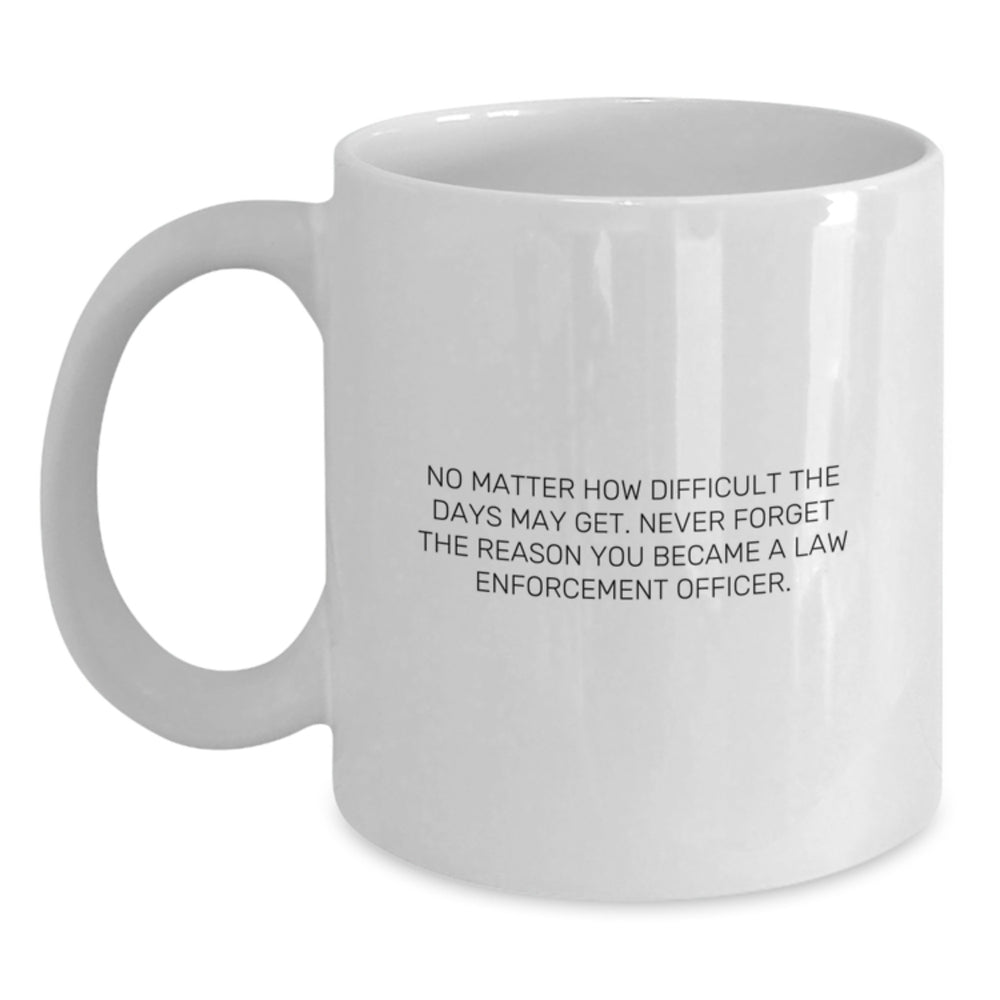Inspiring Law Enforcement Officer Gifts from Friends and Family - White Coffee Mug, No Matter How Difficult, Gifts for Law Enforcement Officer, Birthday Unique Gifts - Main