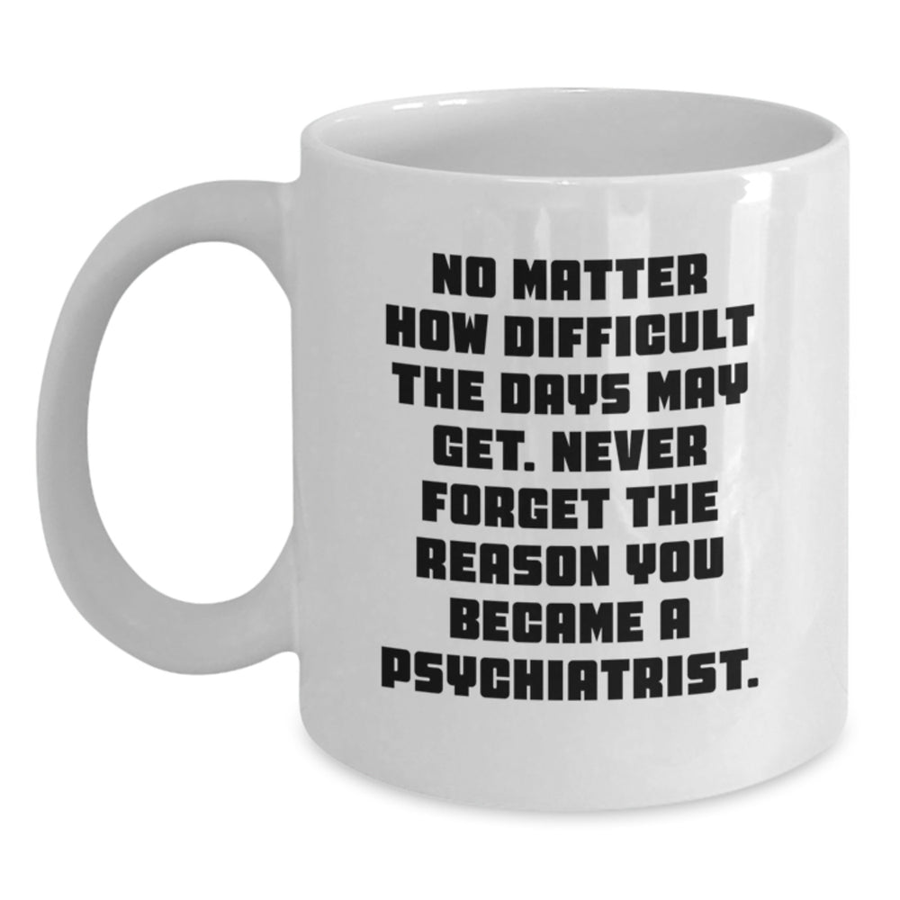 Gifts from Family to Psychiatrist, Funny Inspirational Quote, White Coffee Mug, Christmas Unique Gifts, 11oz or 15oz Capacity - Main