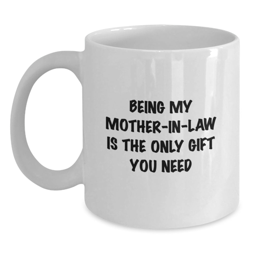 Funny Mom-in-law White Coffee Mugs for Birthday Unique Gifts from Men, Perfect for Mom-in-law, 'Being My Mom-in-law Is The Only Gift You Need' - Main